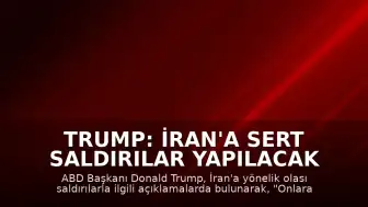 Trump: İran'a Sert Saldırılar Yapılacak