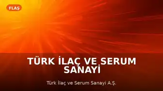 Türk İlaç ve Serum Sanayi A.Ş. Finansal Zorluklar Nedeniyle Konkordato Başvurusunda Bulundu