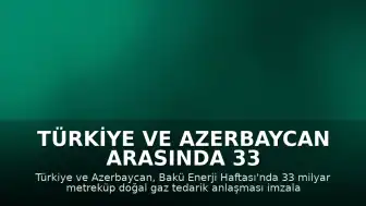 Türkiye ve Azerbaycan Arasında 33 Milyar Metreküp Doğal Gaz Tedarik Anlaşması İmzalandı