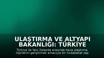 Ulaştırma ve Altyapı Bakanlığı: Türkiye ile Yeni Zelanda Arasında Havacılık Mutabakatı İmzalandı