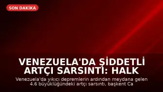 Venezuela'da Şiddetli Artçı Sarsıntı: Halk Panik İçinde