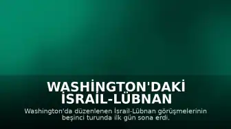 Washington'daki İsrail-Lübnan Görüşmelerinde İlk Gün Tamamlandı