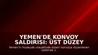 Yemen'de Konvoy Saldırısı: Üst Düzey Komutan Yahya Vahiş Hayatını Kaybetti