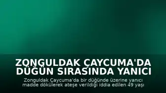 Zonguldak Çaycuma'da Düğün Sırasında Yanıcı Maddeyle Ateşe Verilme İddiası: 1 Ağır Yaralı