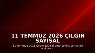 11 Temmuz 2026 Çılgın Sayısal Loto Çekiliş Sonuçları Açıklandı