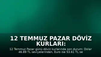12 Temmuz Pazar Döviz Kurları: Dolar ve Euro'da Son Durum