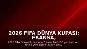 2026 FIFA Dünya Kupası: Fransa, Fas Karşısında Galip Gelerek Yarı Finale Yükseldi