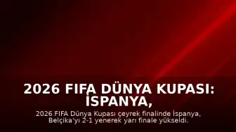 2026 FIFA Dünya Kupası: İspanya, Belçika'yı 2-1 mağlup ederek yarı finale yükseldi