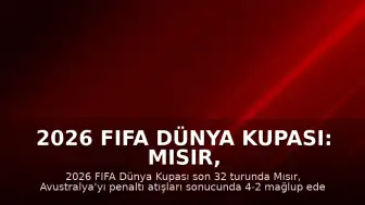 2026 FIFA Dünya Kupası: Mısır, Avustralya'yı Penaltılarla Saf Dışı Bıraktı