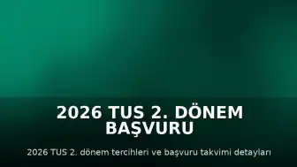 2026 TUS 2. Dönem Başvuru ve Tercih Süreçleri Hakkında Bilgilendirme