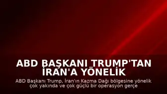 ABD Başkanı Trump'tan İran'a Yönelik Operasyon Sinyali: "Kazma Dağı bölgesini çok yakında, çok güçlü biçimde vuracağız"