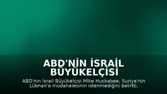 ABD'nin İsrail Büyükelçisi Huckabee'den Suriye-Lübnan Açıklaması