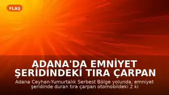 Adana'da emniyet şeridindeki tıra çarpan otomobilde 2 kişi yaşamını yitirdi