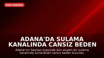 Adana'da Sulama Kanalında Cansız Beden Bulundu