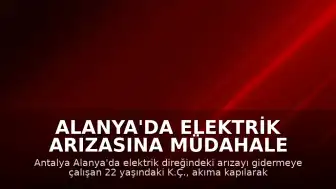 Alanya'da Elektrik Arızasına Müdahale Eden İşçi Akıma Kapılarak Yaşamını Yitirdi