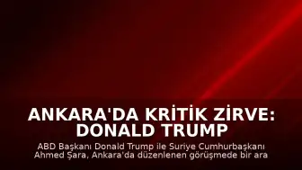 Ankara'da Kritik Zirve: Donald Trump ve Ahmed Şara Bir Araya Geldi