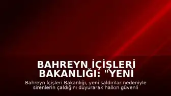 Bahreyn İçişleri Bakanlığı: "Yeni saldırılar nedeniyle halk güvenli alanlara sığınmalı"