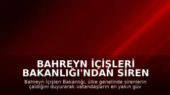 Bahreyn İçişleri Bakanlığı'ndan Siren Uyarıları: Halka Güvenli Bölgelere Geçiş Çağrısı