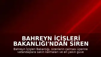 Bahreyn İçişleri Bakanlığı'ndan Siren Uyarıları: Vatandaşlara Güvenli Alan Çağrısı Yapıldı