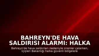 Bahreyn'de Hava Saldırısı Alarmı: Halka Güvenli Bölgelere Geçiş Çağrısı Yapıldı