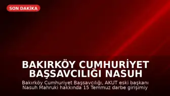 Bakırköy Cumhuriyet Başsavcılığı Nasuh Mahruki Hakkında Soruşturma Başlattı