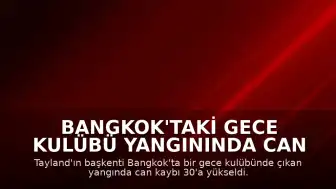 Bangkok'taki Gece Kulübü Yangınında Can Kaybı 30'a Yükseldi