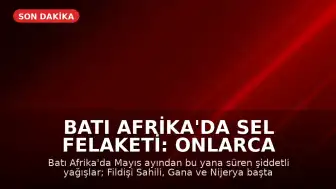 Batı Afrika'da Sel Felaketi: Onlarca Kişi Yaşamını Yitirdi