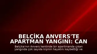 Belçika Anvers'te Apartman Yangını: Can Kayıpları Var
