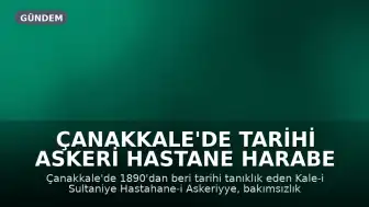 Çanakkale'de Tarihi Askeri Hastane Harabe Halinde: Miras Sahipsiz Kaldı
