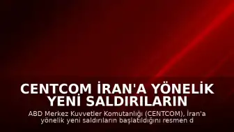 CENTCOM İran'a Yönelik Yeni Saldırıların Başlatıldığını Duyurdu