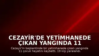 Cezayir'de Yetimhanede Çıkan Yangında 11 Çocuk Hayatını Kaybetti