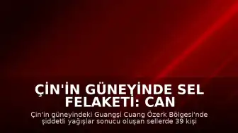 Çin'in güneyinde sel felaketi: Can kaybı 39'a yükseldi