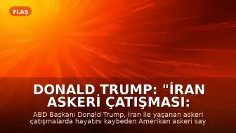 Donald Trump: "İran Askeri Çatışması: 4 ay, 18 ölü."