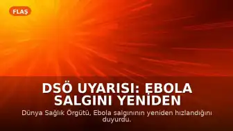 DSÖ Uyarısı: Ebola Salgını Yeniden Hızlandı, Can Kaybı 452'ye Ulaştı