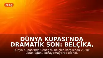 Dünya Kupası'nda Dramatik Son: Belçika, Senegal'i Uzatmalarda Eledi