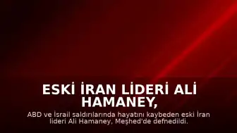 Eski İran Lideri Ali Hamaney, Meşhed'de Defnedildi