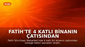 Fatih'te 4 Katlı Binanın Çatısından Beton Parçaları Düştü