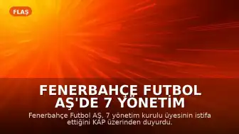 Fenerbahçe Futbol AŞ'de 7 Yönetim Kurulu Üyesinin İstifası Açıklandı