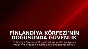 Finlandiya Körfezi'nin doğusunda güvenlik gerekçesiyle hava ve deniz trafiğine kısıtlama getirildi