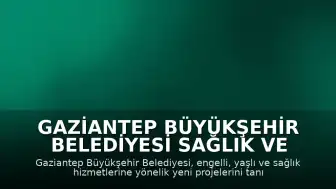 Gaziantep Büyükşehir Belediyesi Sağlık ve Sosyal Hizmet Yatırımlarını Tanıttı