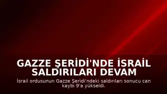 Gazze Şeridi'nde İsrail Saldırıları Devam Ediyor: Can Kaybı 9'a Yükseldi