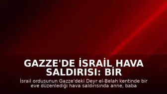 Gazze'de İsrail Hava Saldırısı: Bir Aile Hayatını Kaybetti