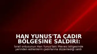 Han Yunus'ta Çadır Bölgesine Saldırı: 1 Ölü, 10 Yaralı