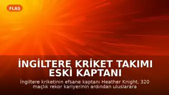 İngiltere Kriket Takımı Eski Kaptanı Heather Knight Uluslararası Kariyerini Sonlandırdı