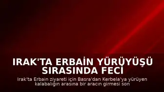Irak'ta Erbain Yürüyüşü Sırasında Feci Kaza: 10 Ölü, 12 Yaralı