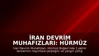 İran Devrim Muhafızları: Hürmüz Boğazı'nda 2 Petrol Tankeri Mayına Çarptı
