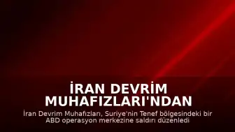İran Devrim Muhafızları'ndan Suriye'deki ABD Operasyon Merkezine Saldırı İddiası