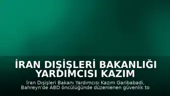 İran Dışişleri Bakanlığı Yardımcısı Kazım Garibabadi'den Bahreyn'deki Güvenlik Toplantısına Tepki: "Hürmüz Boğazı, ABD Merkez Komutanlığı'nın değil, İran'ın komutası altındadır"