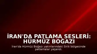 İran'da Patlama Sesleri: Hürmüz Boğazı ve Bender Abbas Bölgesinde Hareketlilik