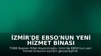 İzmir'de EBSO'nun Yeni Hizmet Binası Açıldı: TOBB Başkanı Hisarcıklıoğlu: "Ege Bölgesi Sanayi Odası 5 Yıldız Değerine Sahip"